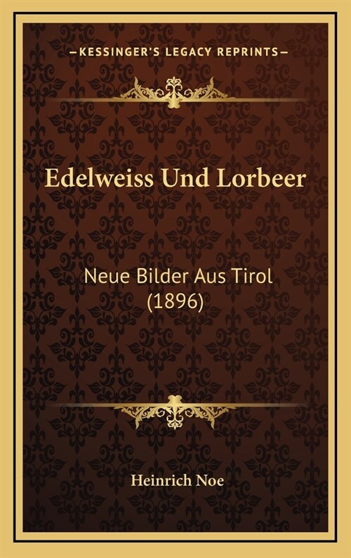 Edelweiss Und Lorbeer: Neue Bilder Aus Tirol (1896) (Hardcover)