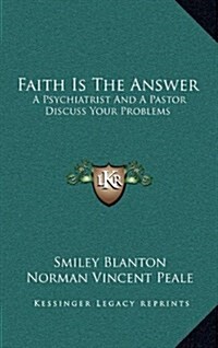 Faith Is the Answer: A Psychiatrist and a Pastor Discuss Your Problems (Hardcover)
