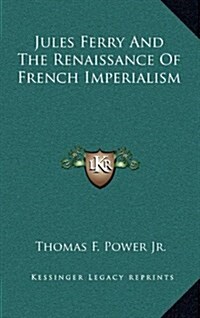 Jules Ferry and the Renaissance of French Imperialism (Hardcover)