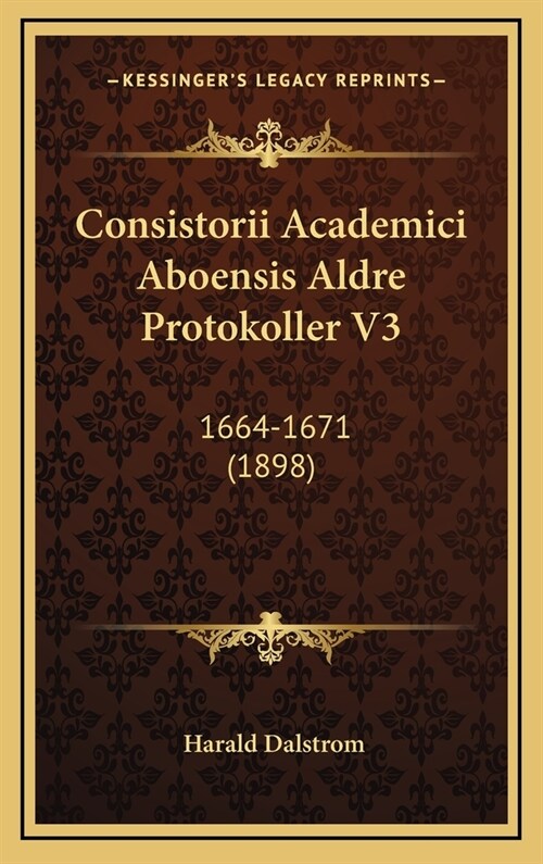Consistorii Academici Aboensis Aldre Protokoller V3: 1664-1671 (1898) (Hardcover)