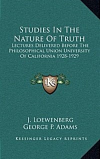 Studies in the Nature of Truth: Lectures Delivered Before the Philosophical Union University of California 1928-1929 (Hardcover)