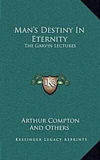 Mans Destiny in Eternity: The Garvin Lectures (Hardcover)