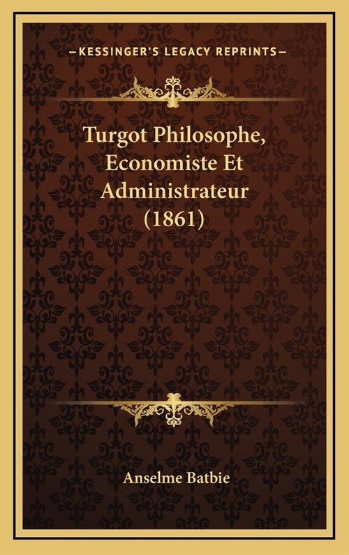 Turgot Philosophe, Economiste Et Administrateur (1861) (Hardcover)