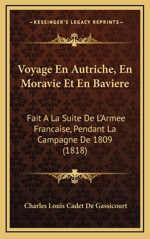 Voyage En Autriche, En Moravie Et En Baviere: Fait a la Suite de LArmee Francaise, Pendant La Campagne de 1809 (1818) (Hardcover)