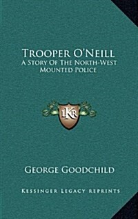 Trooper ONeill: A Story of the North-West Mounted Police (Hardcover)