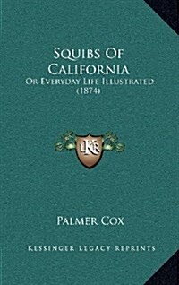 Squibs of California: Or Everyday Life Illustrated (1874) (Hardcover)