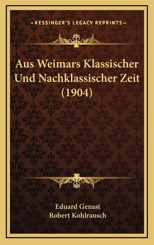 Aus Weimars Klassischer Und Nachklassischer Zeit (1904) (Hardcover)