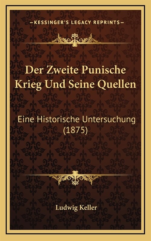 Der Zweite Punische Krieg Und Seine Quellen: Eine Historische Untersuchung (1875) (Hardcover)