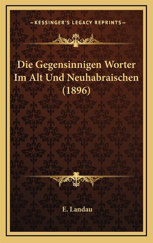 Die Gegensinnigen Worter Im Alt Und Neuhabraischen (1896) (Hardcover)