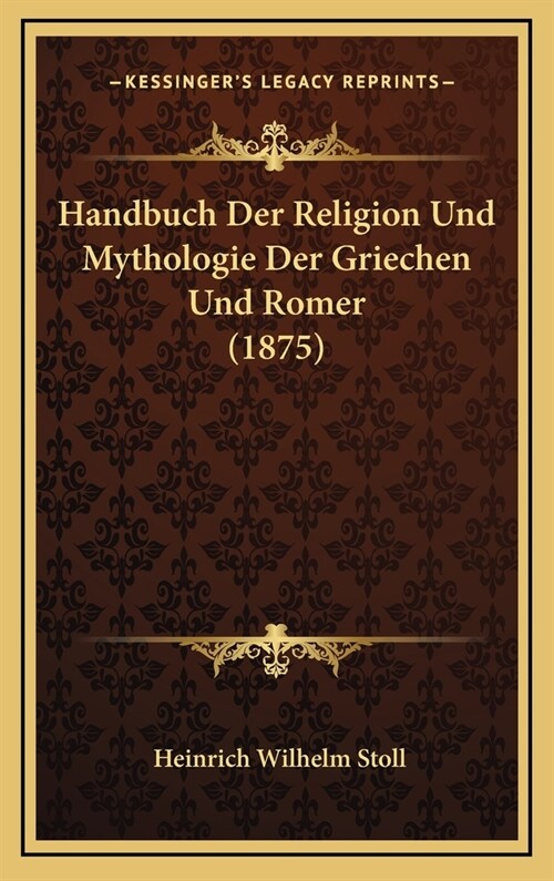 Handbuch Der Religion Und Mythologie Der Griechen Und Romer (1875) (Hardcover)