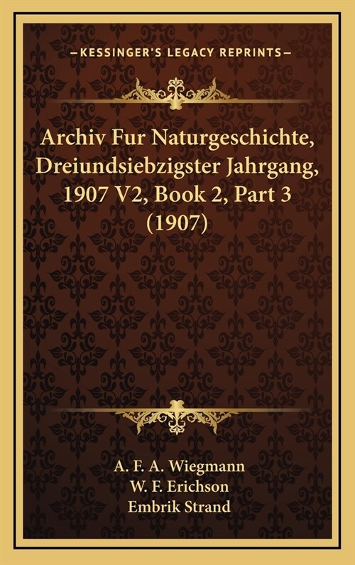 Archiv Fur Naturgeschichte, Dreiundsiebzigster Jahrgang, 1907 V2, Book 2, Part 3 (1907) (Hardcover)