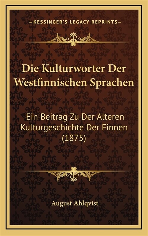 Die Kulturworter Der Westfinnischen Sprachen: Ein Beitrag Zu Der Alteren Kulturgeschichte Der Finnen (1875) (Hardcover)