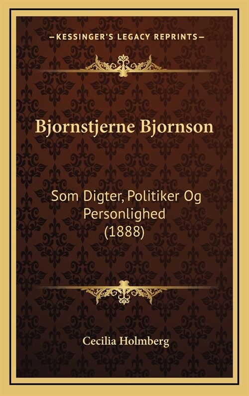 Bjornstjerne Bjornson: SOM Digter, Politiker Og Personlighed (1888) (Hardcover)