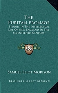 The Puritan Pronaos: Studies in the Intellectual Life of New England in the Seventeenth Century (Hardcover)
