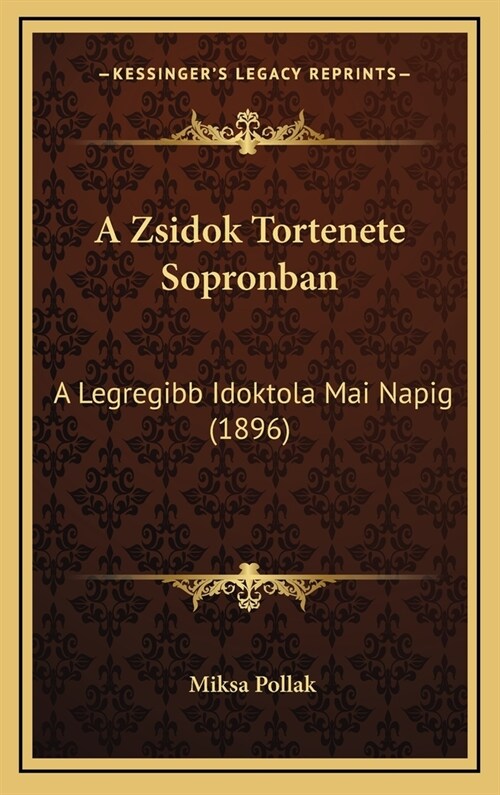 A Zsidok Tortenete Sopronban: A Legregibb Idoktola Mai Napig (1896) (Hardcover)
