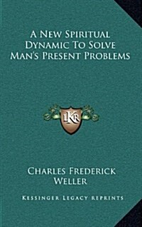 A New Spiritual Dynamic to Solve Mans Present Problems (Hardcover)