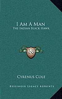 I Am a Man: The Indian Black Hawk (Hardcover)
