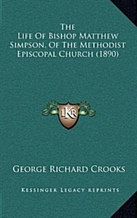 The Life of Bishop Matthew Simpson, of the Methodist Episcopal Church (1890) (Hardcover)