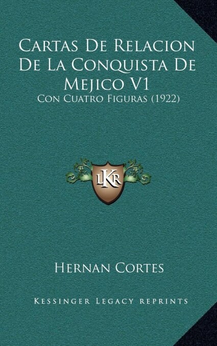Cartas de Relacion de La Conquista de Mejico V1: Con Cuatro Figuras (1922) (Hardcover)