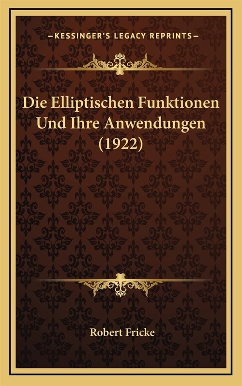 Die Elliptischen Funktionen Und Ihre Anwendungen (1922) (Hardcover)