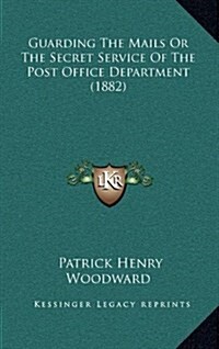 Guarding the Mails or the Secret Service of the Post Office Department (1882) (Hardcover)