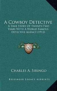 A Cowboy Detective: A True Story of Twenty-Two Years with a World Famous Detective Agency (1912) (Hardcover)