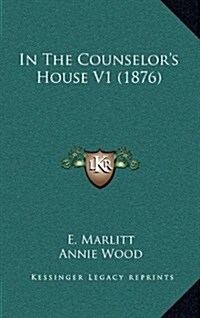 In the Counselors House V1 (1876) (Hardcover)