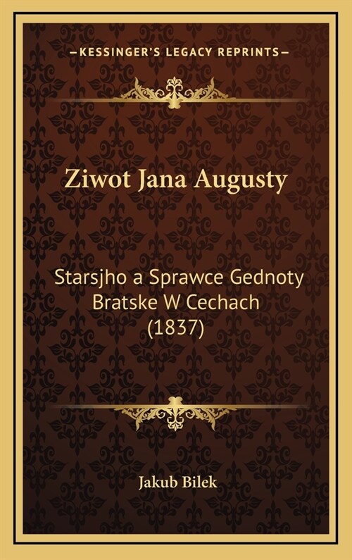 Ziwot Jana Augusty: Starsjho a Sprawce Gednoty Bratske W Cechach (1837) (Hardcover)