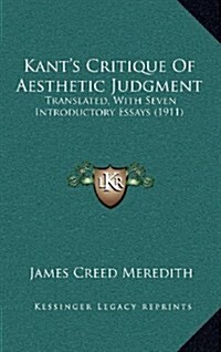 Kants Critique of Aesthetic Judgment: Translated, with Seven Introductory Essays (1911) (Hardcover)