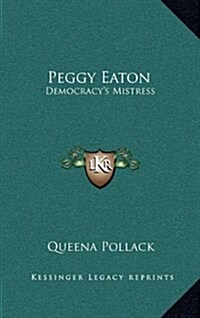 Peggy Eaton: Democracys Mistress (Hardcover)