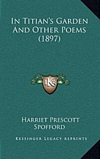 In Titians Garden and Other Poems (1897) (Hardcover)