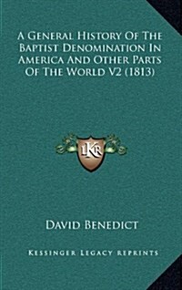 A General History of the Baptist Denomination in America and Other Parts of the World V2 (1813) (Hardcover)