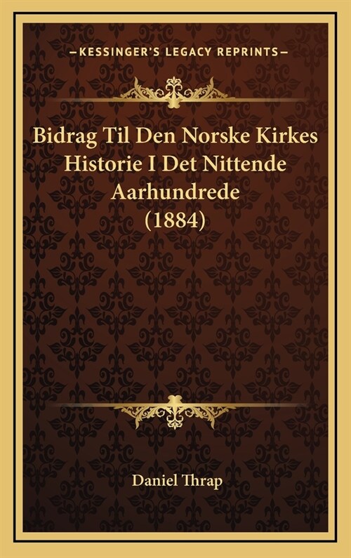 Bidrag Til Den Norske Kirkes Historie I Det Nittende Aarhundrede (1884) (Hardcover)