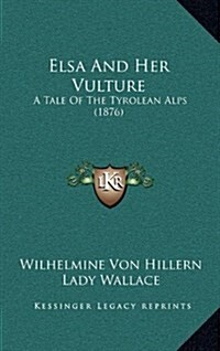 Elsa and Her Vulture: A Tale of the Tyrolean Alps (1876) (Hardcover)