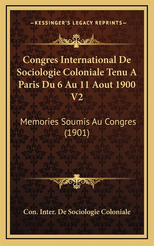 Congres International de Sociologie Coloniale Tenu a Paris Du 6 Au 11 Aout 1900 V2: Memories Soumis Au Congres (1901) (Hardcover)