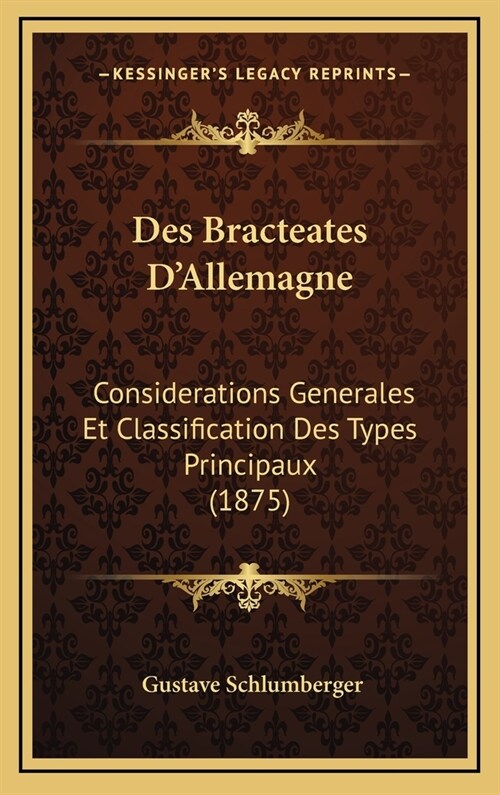 Des Bracteates DAllemagne: Considerations Generales Et Classification Des Types Principaux (1875) (Hardcover)