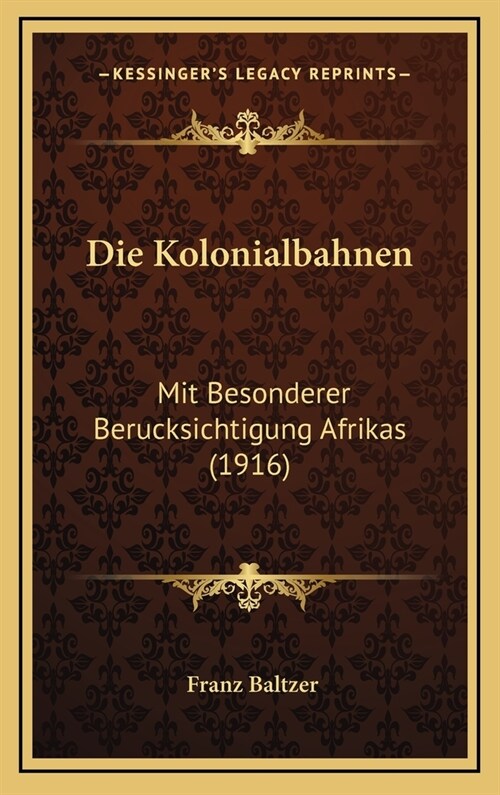 Die Kolonialbahnen: Mit Besonderer Berucksichtigung Afrikas (1916) (Hardcover)