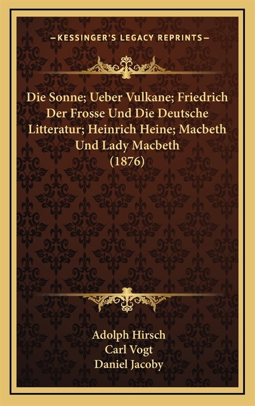 Die Sonne; Ueber Vulkane; Friedrich Der Frosse Und Die Deutsche Litteratur; Heinrich Heine; Macbeth Und Lady Macbeth (1876) (Hardcover)