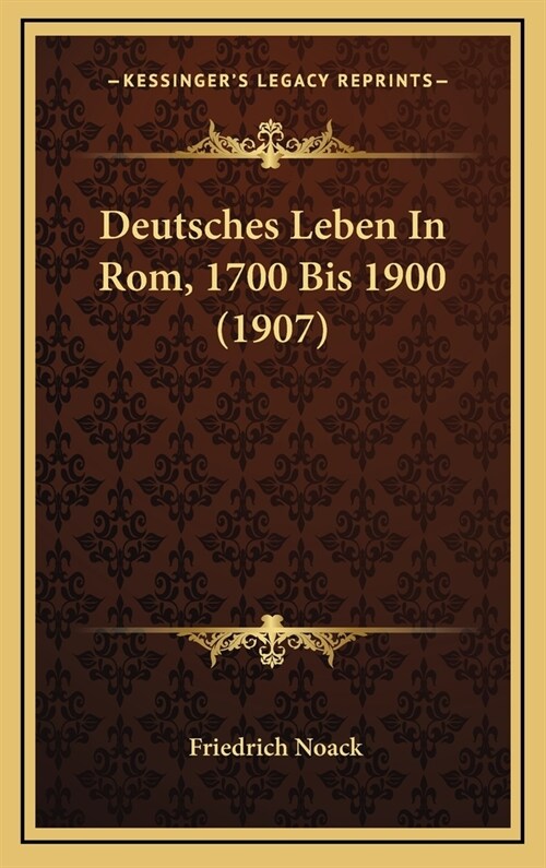 Deutsches Leben in ROM, 1700 Bis 1900 (1907) (Hardcover)