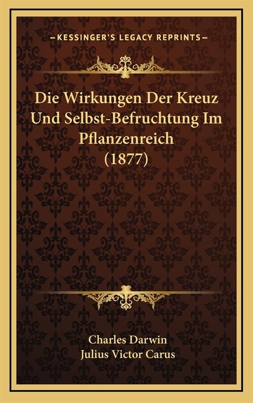 Die Wirkungen Der Kreuz Und Selbst-Befruchtung Im Pflanzenreich (1877) (Hardcover)