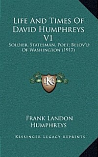 Life and Times of David Humphreys V1: Soldier, Statesman, Poet; Belovd of Washington (1917) (Hardcover)