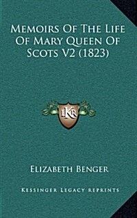 Memoirs of the Life of Mary Queen of Scots V2 (1823) (Hardcover)