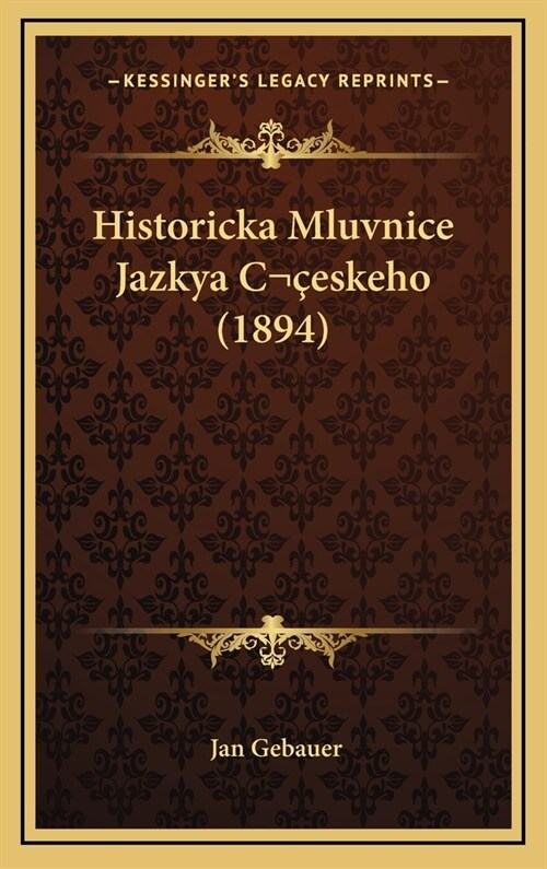 Historicka Mluvnice Jazkya Ceskeho (1894) (Hardcover)