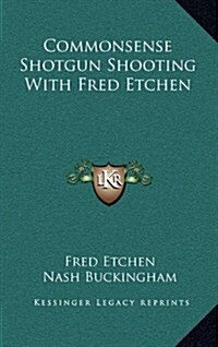Commonsense Shotgun Shooting with Fred Etchen (Hardcover)
