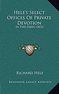 Heles Select Offices of Private Devotion: In Two Parts (1832) (Hardcover)