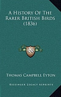 A History of the Rarer British Birds (1836) (Hardcover)