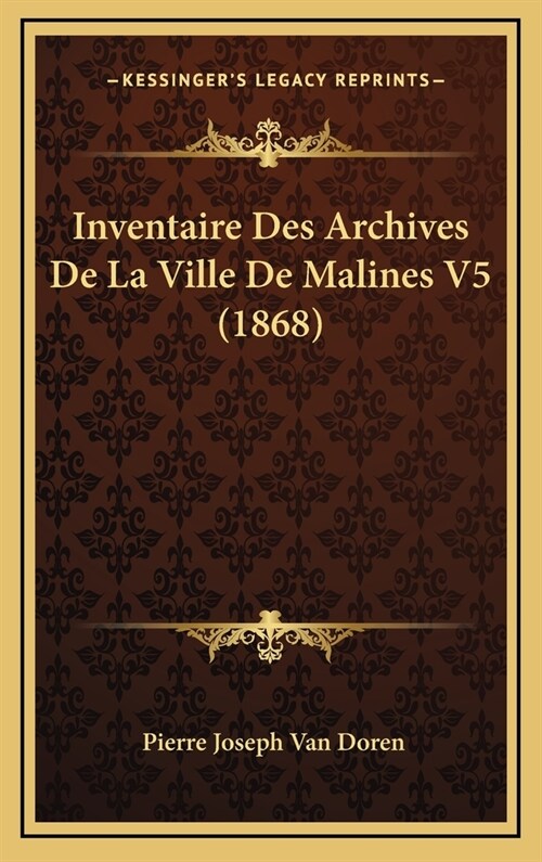 Inventaire Des Archives de La Ville de Malines V5 (1868) (Hardcover)
