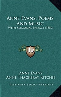 Anne Evans, Poems and Music: With Memorial Preface (1880) (Hardcover)