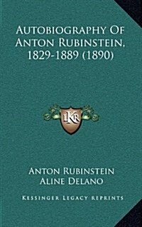 Autobiography of Anton Rubinstein, 1829-1889 (1890) (Hardcover)