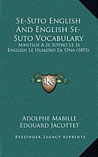 Se-Suto English and English Se-Suto Vocabulary: Mantsue a Se Sotho Le Se English Le Hlaloso EA Ona (1893) (Hardcover)